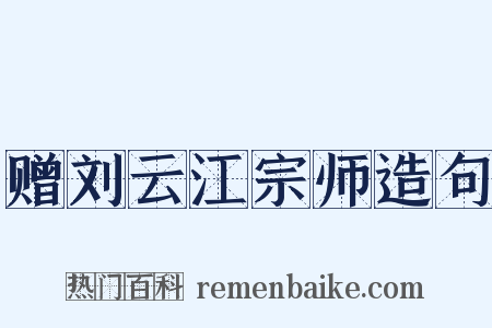 赠刘云江宗师造句是什么意思的图片